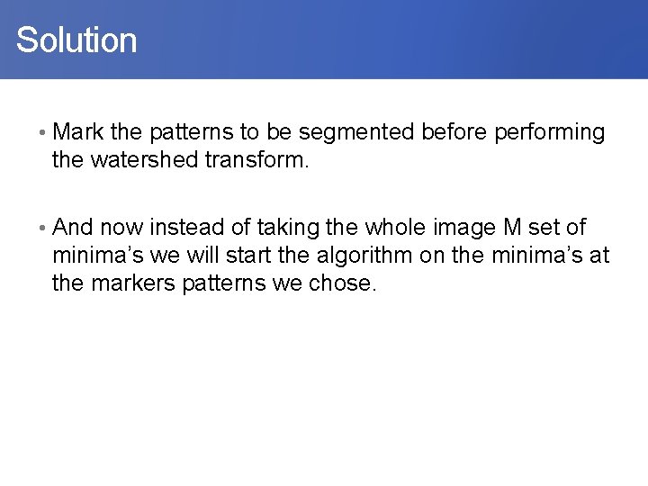  Solution • Mark the patterns to be segmented before performing the watershed transform.