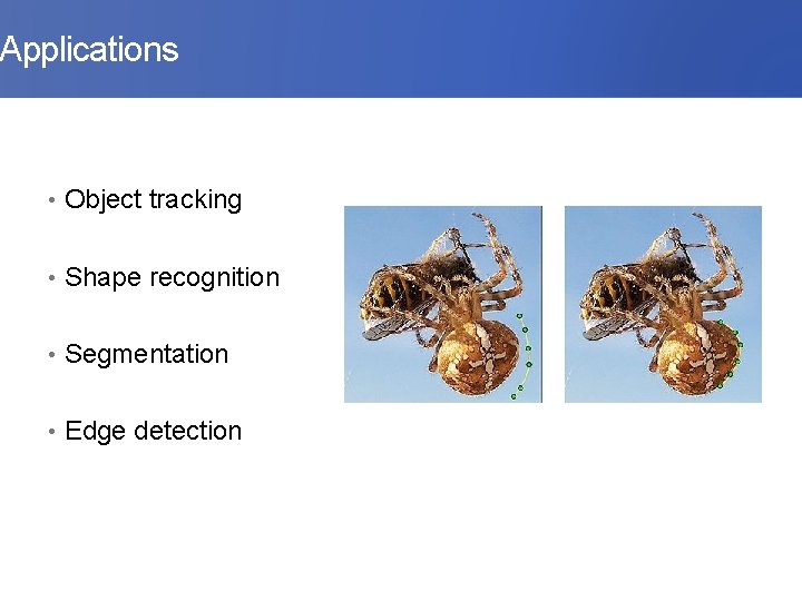 Applications • Object tracking • Shape recognition • Segmentation • Edge detection 