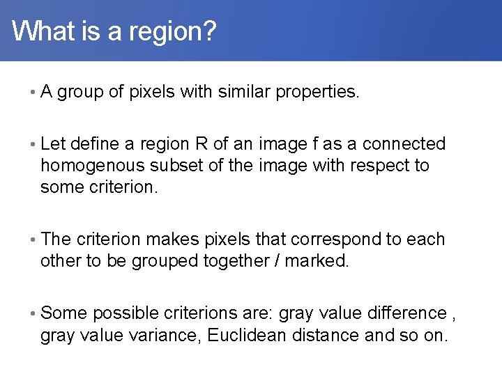 What is a region? • A group of pixels with similar properties. •