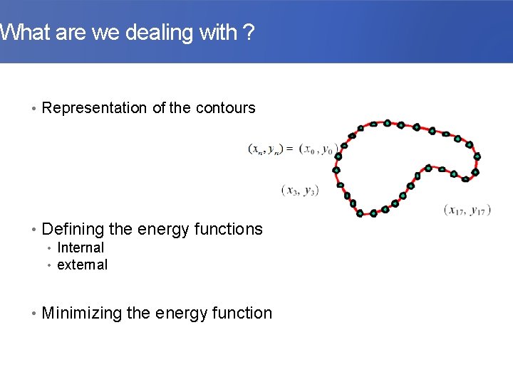 What are we dealing with ? • Representation of the contours • Defining the