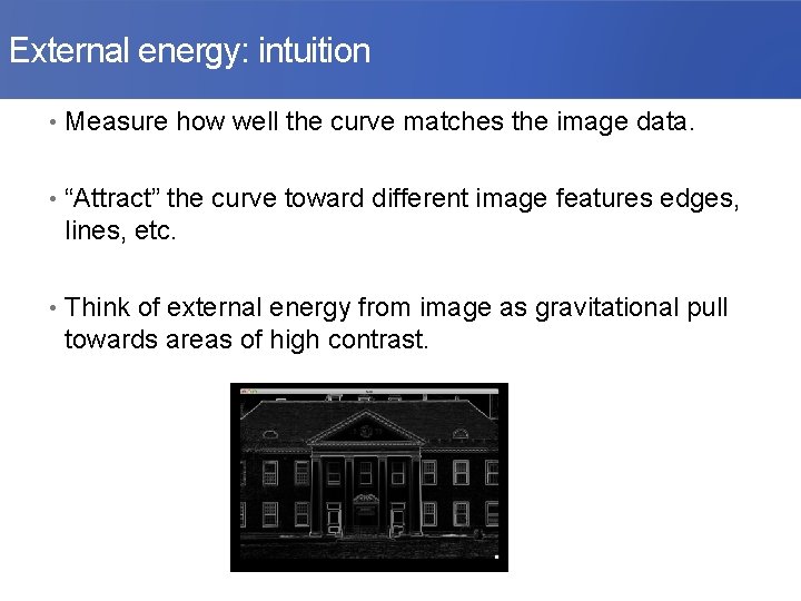 External energy: intuition • Measure how well the curve matches the image data. •
