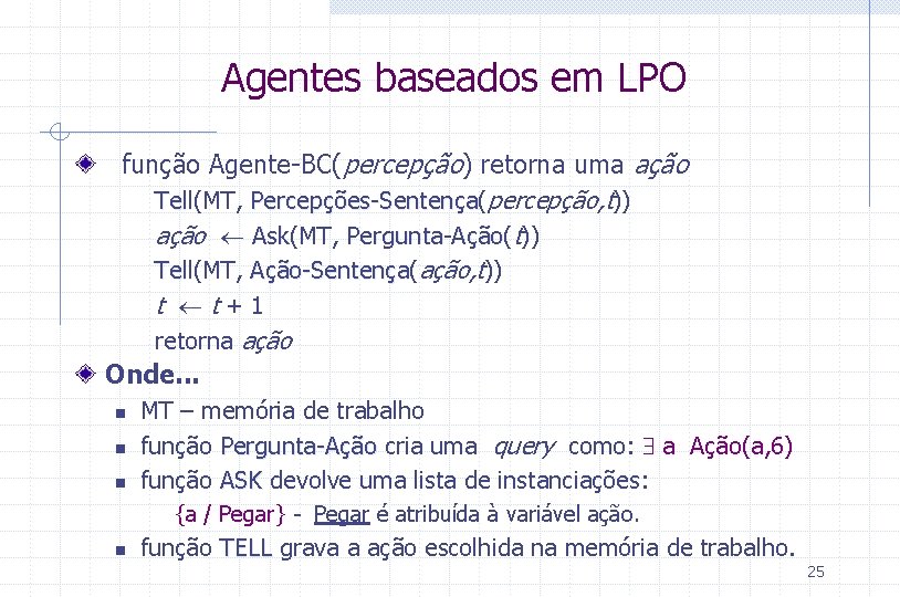 Agentes baseados em LPO função Agente-BC(percepção) retorna uma ação Tell(MT, Percepções-Sentença( Tell Percepções-Sentença percepção,