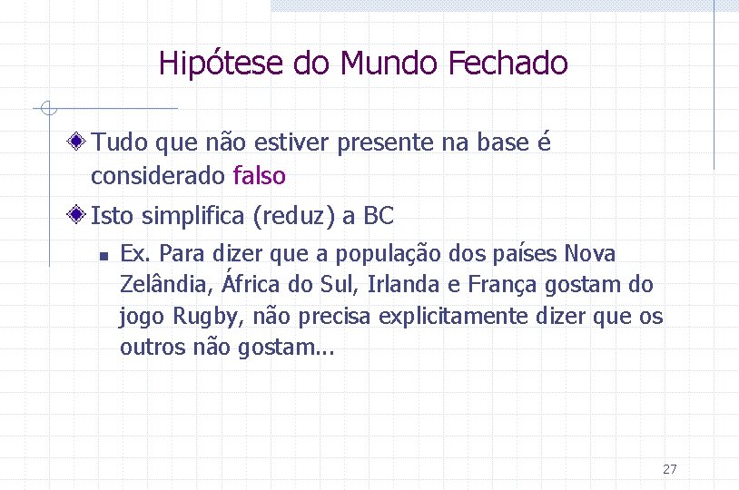 Hipótese do Mundo Fechado Tudo que não estiver presente na base é considerado falso