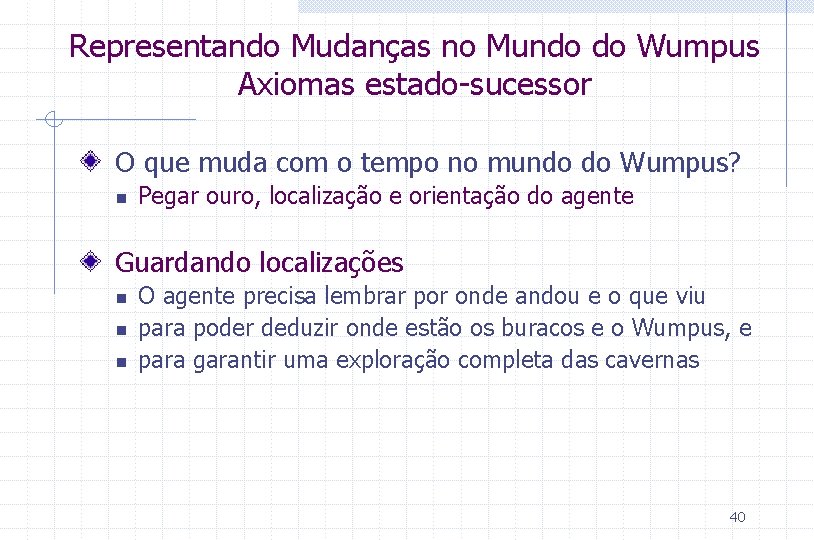 Representando Mudanças no Mundo do Wumpus Axiomas estado-sucessor O que muda com o tempo