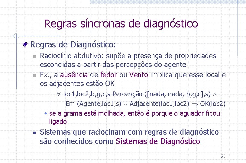 Regras síncronas de diagnóstico Regras de Diagnóstico: n n Raciocínio abdutivo: supõe a presença