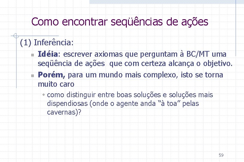 Como encontrar seqüências de ações (1) Inferência: n n Idéia: escrever axiomas que perguntam