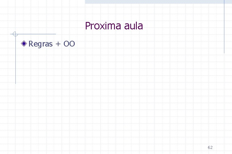 Proxima aula Regras + OO 62 