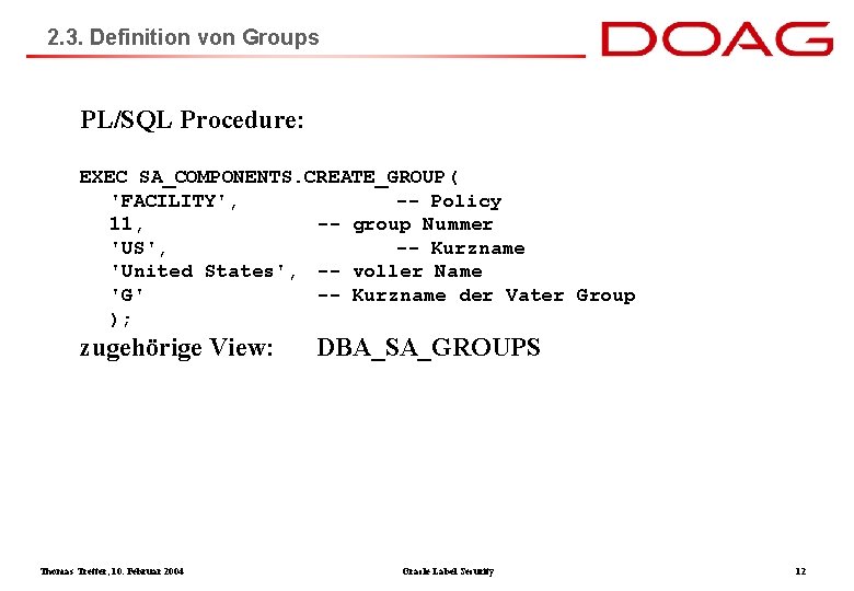 2. 3. Definition von Groups PL/SQL Procedure: EXEC SA_COMPONENTS. CREATE_GROUP( 'FACILITY', -- Policy 11,
