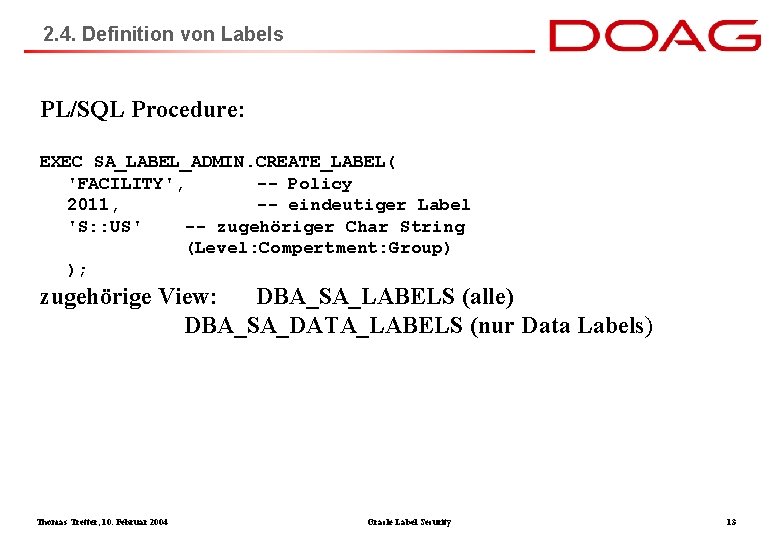 2. 4. Definition von Labels PL/SQL Procedure: EXEC SA_LABEL_ADMIN. CREATE_LABEL( 'FACILITY', -- Policy 2011,