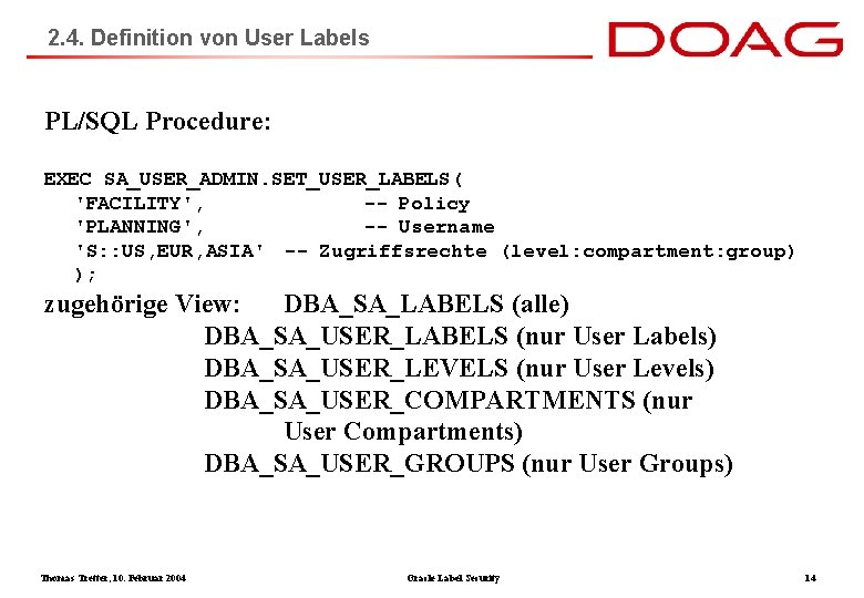2. 4. Definition von User Labels PL/SQL Procedure: EXEC SA_USER_ADMIN. SET_USER_LABELS( 'FACILITY', -- Policy