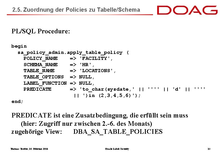 2. 5. Zuordnung der Policies zu Tabelle/Schema PL/SQL Procedure: begin sa_policy_admin. apply_table_policy ( POLICY_NAME