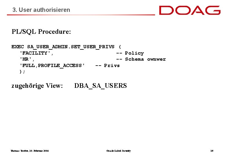 3. User authorisieren PL/SQL Procedure: EXEC SA_USER_ADMIN. SET_USER_PRIVS ( 'FACILITY', -- Policy 'HR', --