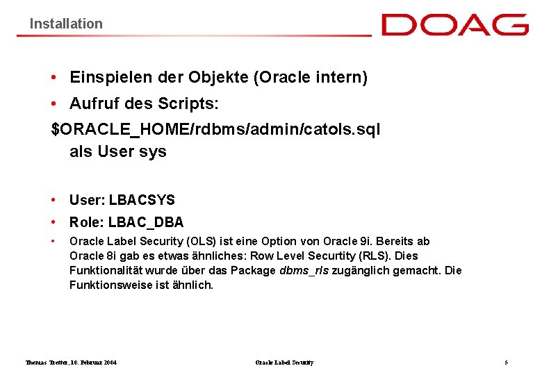 Installation • Einspielen der Objekte (Oracle intern) • Aufruf des Scripts: $ORACLE_HOME/rdbms/admin/catols. sql als