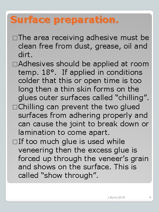 Surface preparation. � The area receiving adhesive must be clean free from dust, grease,