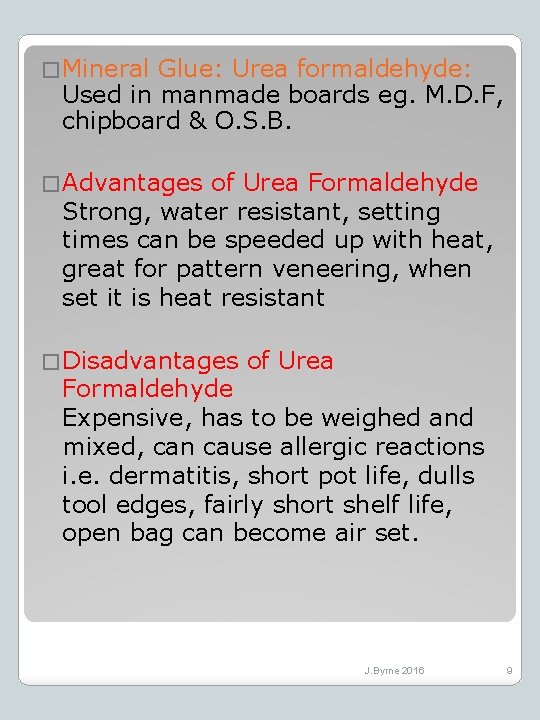 � Mineral Glue: Urea formaldehyde: Used in manmade boards eg. M. D. F, chipboard