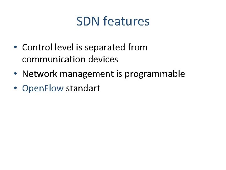 SDN features • Control level is separated from communication devices • Network management is