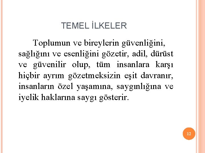 TEMEL İLKELER Toplumun ve bireylerin güvenliğini, sağlığını ve esenliğini gözetir, adil, dürüst ve güvenilir