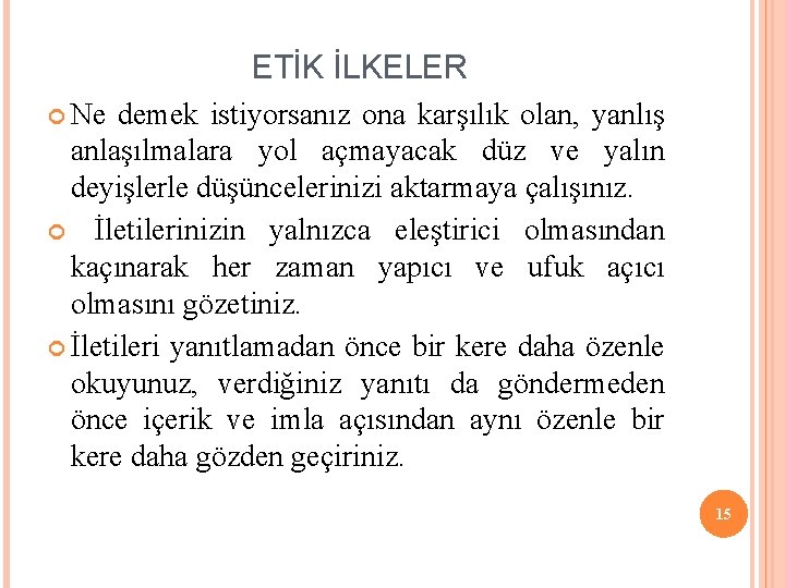 ETİK İLKELER Ne demek istiyorsanız ona karşılık olan, yanlış anlaşılmalara yol açmayacak düz ve