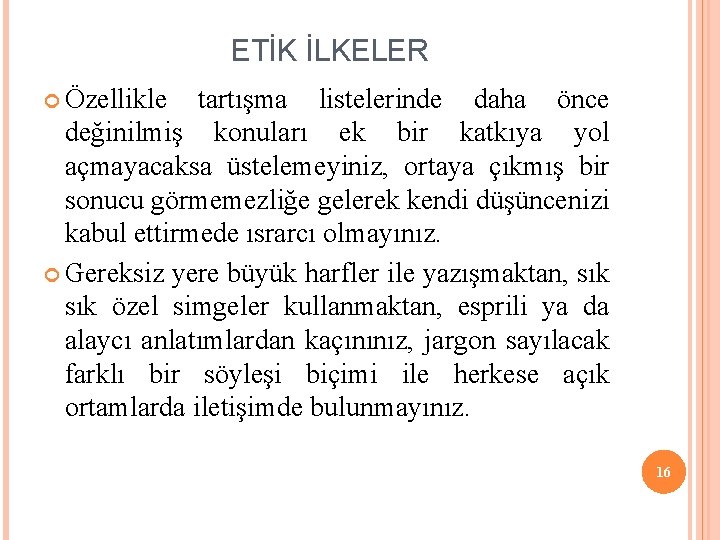 ETİK İLKELER Özellikle tartışma listelerinde daha önce değinilmiş konuları ek bir katkıya yol açmayacaksa