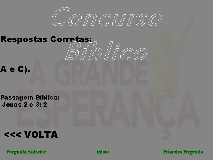 Concurso Bíblico Respostas Corretas: A e C). Passagem Bíblica: Jonas 2 e 3: 2