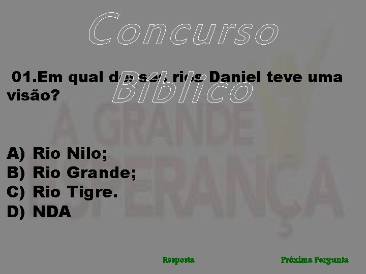 Concurso Bíblico 01. Em qual desses rios Daniel teve uma visão? A) B) C)