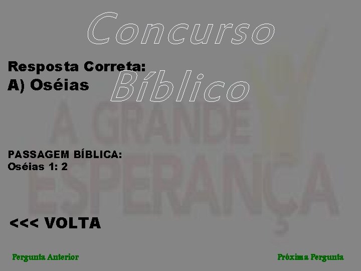 Concurso Bíblico Resposta Correta: A) Oséias PASSAGEM BÍBLICA: Oséias 1: 2 <<< VOLTA Pergunta