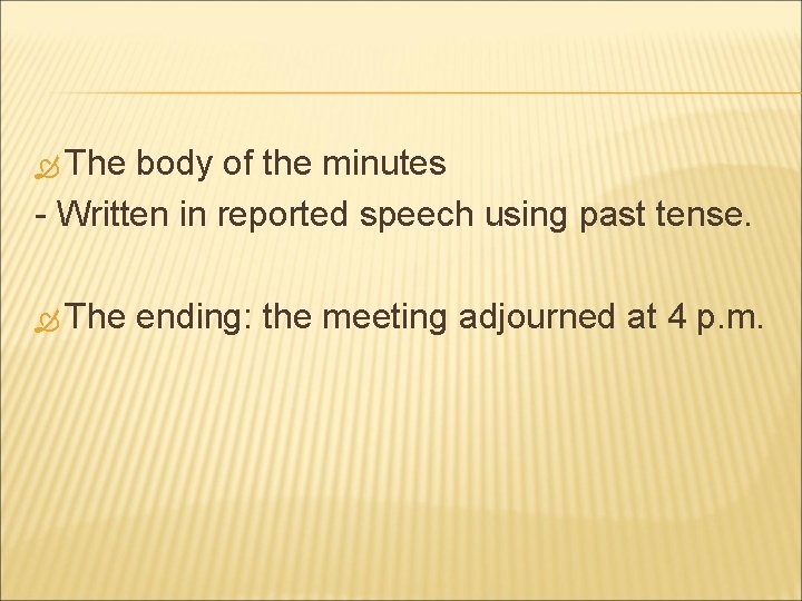  The body of the minutes - Written in reported speech using past tense.