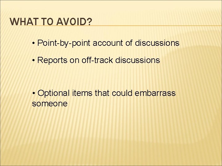 WHAT TO AVOID? • Point-by-point account of discussions • Reports on off-track discussions •
