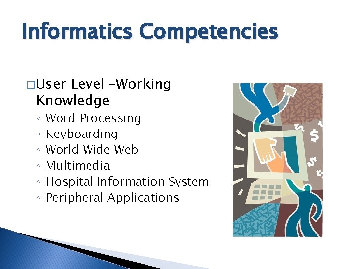 Informatics Competencies � User Level –Working Knowledge ◦ ◦ ◦ Word Processing Keyboarding World