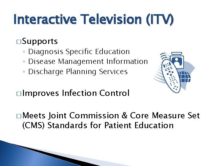 Interactive Television (ITV) � Supports ◦ Diagnosis Specific Education ◦ Disease Management Information ◦