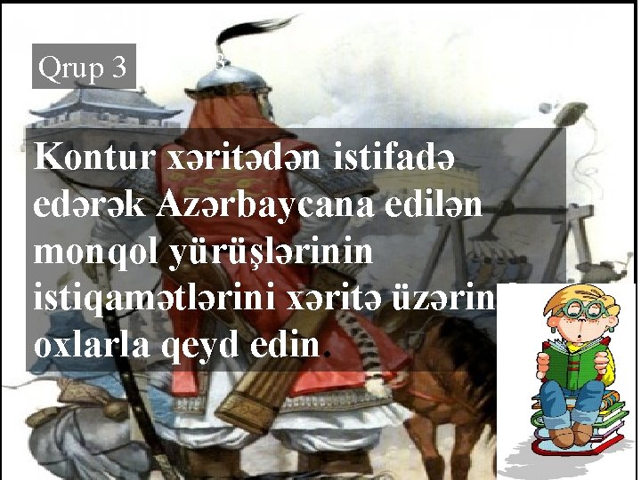 Qrup 3 Kontur xəritədən istifadə edərək Azərbaycana edilən monqol yürüşlərinin istiqamətlərini xəritə üzərində oxlarla