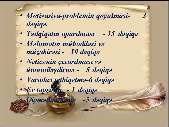  • Motivasiya-problemin qoyulmasi 3 dəqiqə. • Tədqiqatın aparılması - 15 dəqiqə • Məlumatın