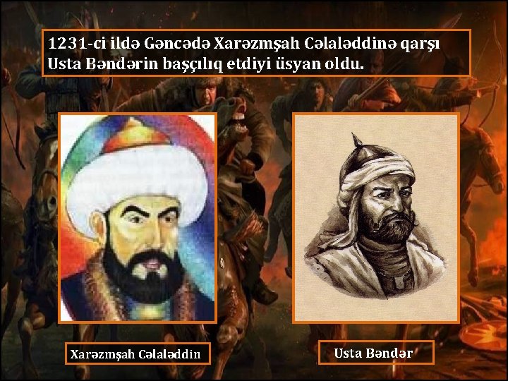 1231 -ci ildə Gəncədə Xarəzmşah Cəlaləddinə qarşı Usta Bəndərin başçılıq etdiyi üsyan oldu. Xarəzmşah