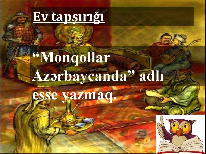 Ev tapşırığı “Monqollar Azərbaycanda” adlı esse yazmaq. 