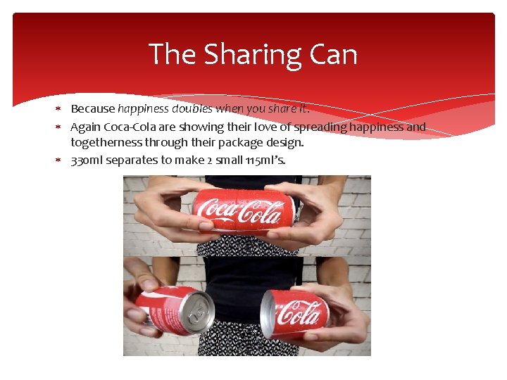 The Sharing Can Because happiness doubles when you share it. Again Coca-Cola are showing