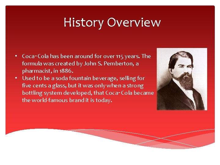 History Overview • Coca‑Cola has been around for over 115 years. The formula was