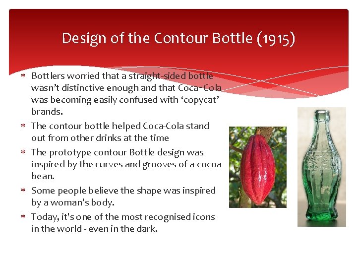 Design of the Contour Bottle (1915) Bottlers worried that a straight-sided bottle wasn’t distinctive