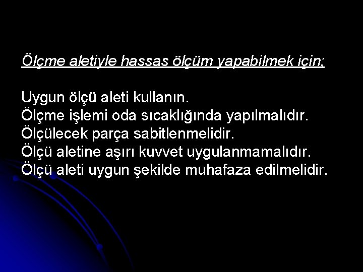Ölçme aletiyle hassas ölçüm yapabilmek için; Uygun ölçü aleti kullanın. Ölçme işlemi oda sıcaklığında