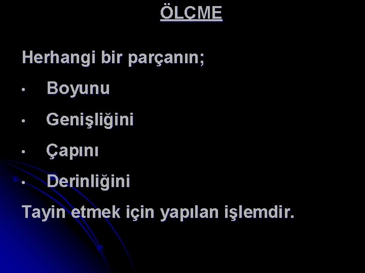 ÖLÇME Herhangi bir parçanın; • Boyunu • Genişliğini • Çapını • Derinliğini Tayin etmek
