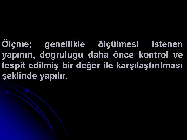 Ölçme; genellikle ölçülmesi istenen yapının, doğruluğu daha önce kontrol ve tespit edilmiş bir değer