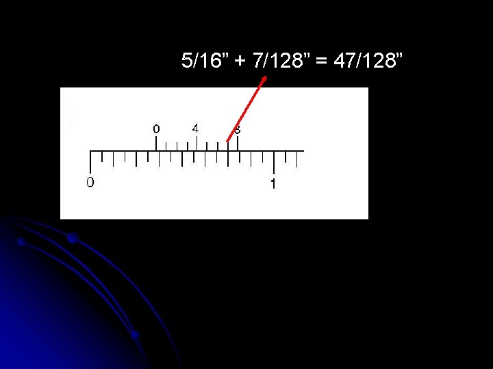 5/16” + 7/128” = 47/128” 