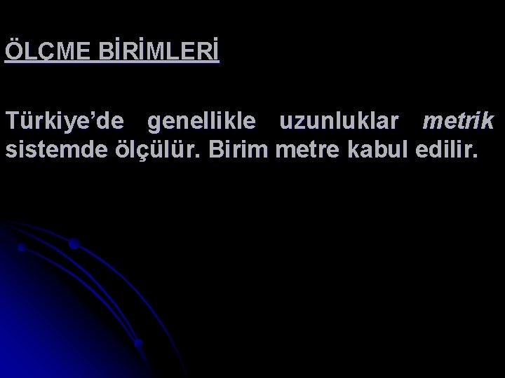 ÖLÇME BİRİMLERİ Türkiye’de genellikle uzunluklar metrik sistemde ölçülür. Birim metre kabul edilir. 