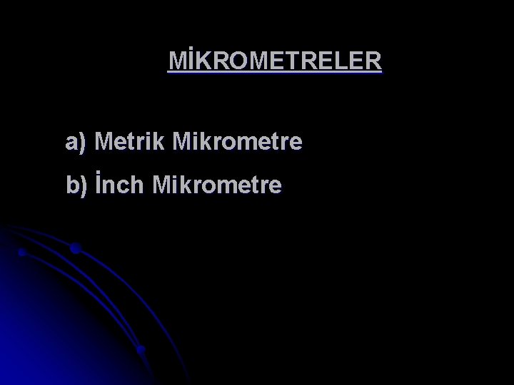 MİKROMETRELER a) Metrik Mikrometre b) İnch Mikrometre 