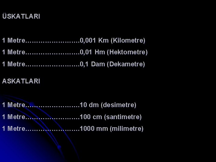 ÜSKATLARI 1 Metre…………. 0, 001 Km (Kilometre) 1 Metre…………. 0, 01 Hm (Hektometre) 1