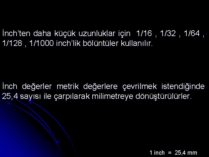 İnch’ten daha küçük uzunluklar için 1/16 , 1/32 , 1/64 , 1/128 , 1/1000