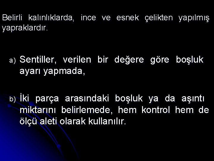 Belirli kalınlıklarda, ince ve esnek çelikten yapılmış yapraklardır. a) Sentiller, verilen bir değere göre