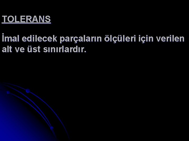 TOLERANS İmal edilecek parçaların ölçüleri için verilen alt ve üst sınırlardır. 