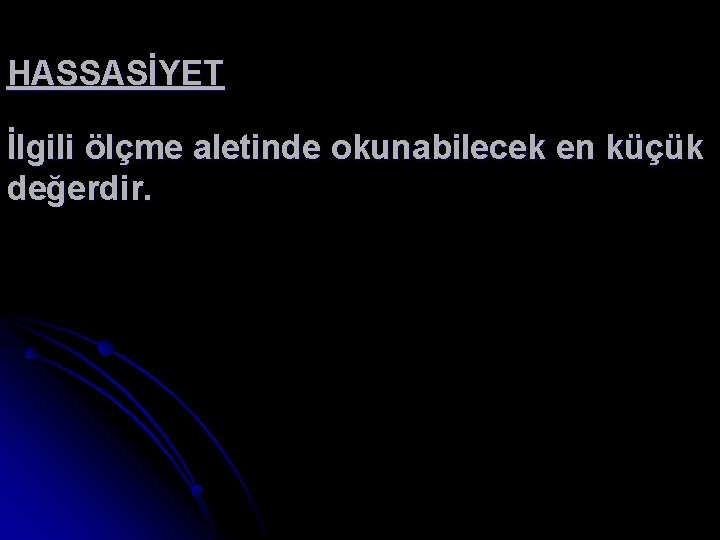 HASSASİYET İlgili ölçme aletinde okunabilecek en küçük değerdir. 