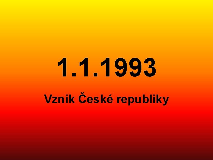 1. 1. 1993 Vznik České republiky 