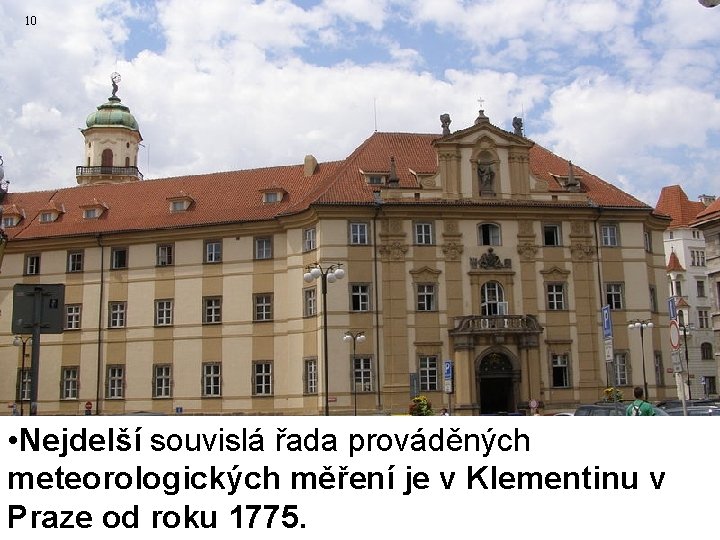 10 • Nejdelší souvislá řada prováděných meteorologických měření je v Klementinu v Praze od